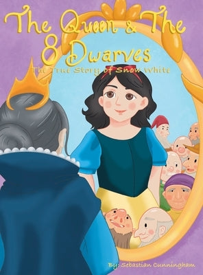 The Queen and the 8 Dwarfs: The True Story of Snow White by Cunningham, Sebastian