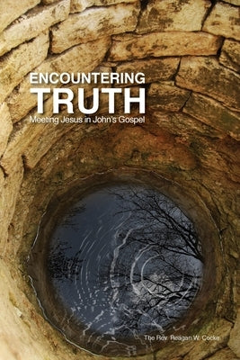 Encountering Truth: Meeting Jesus in John's Gospel by Cocke, Reagan