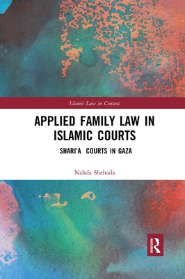 Applied Family Law in Islamic Courts: Shari'a Courts in Gaza by Shehada, Nahda