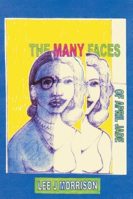 The Many Faces of April Jade by Morrison, Lee J.