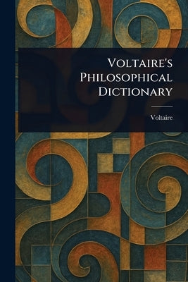 Voltaire's Philosophical Dictionary by Voltaire