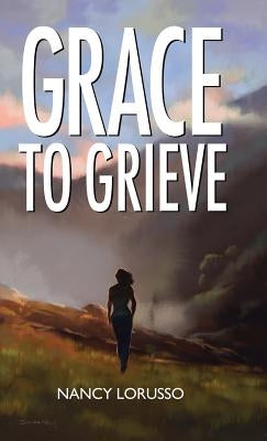 Grace to Grieve by Lorusso, Nancy