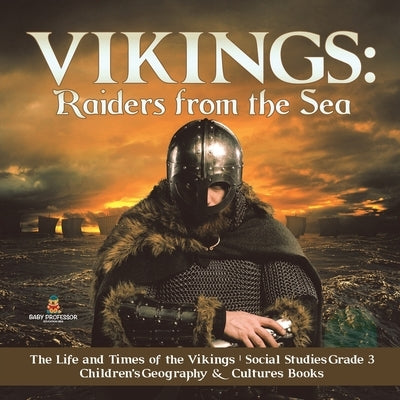 Vikings: Raiders from the Sea The Life and Times of the Vikings Social Studies Grade 3 Children's Geography & Cultures Books by Baby Professor