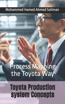 Toyota Production system Concepts: Process Mapping the Toyota Way by Soliman, Mohammed Hamed Ahmed