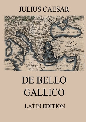 De Bello Gallico: Commentaries on the Gallic War: Latin Edition by Caesar, Julius