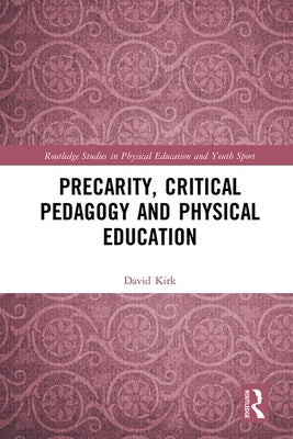 Precarity, Critical Pedagogy and Physical Education by Kirk, David