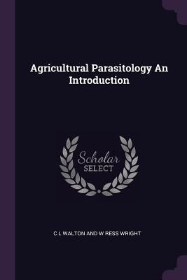 Agricultural Parasitology An Introduction by Walton Wright, CL And W. Ress