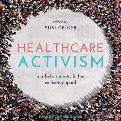 Healthcare Activism: Markets, Morals, and the Collective Good by Geiger, Susi