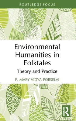 Environmental Humanities in Folktales: Theory and Practice by Porselvi, P. Mary Vidya