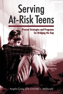 Serving At-Risk Teens: Proven Strategies and Programs for Bridging the Gap by Craig, Angela