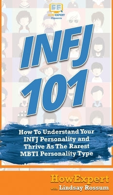 Infj 101: How To Understand Your INFJ Personality and Thrive As The Rarest MBTI Personality Type by Howexpert