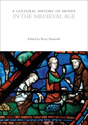 A Cultural History of Money in the Medieval Age by Naismith, Rory