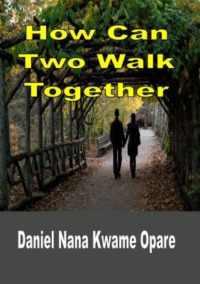 How Can Two Walk Together by Opare, Daniel Nana Kwame
