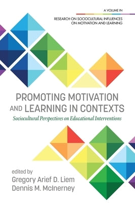 Promoting Motivation and Learning in Contexts: Sociocultural Perspectives on Educational Interventions by Liem, Gregory Arief D.