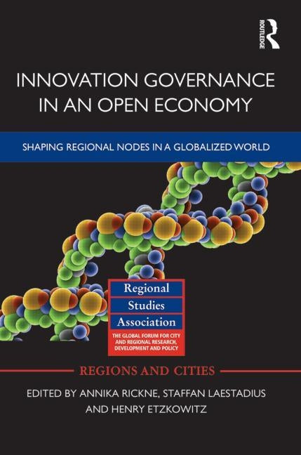 Innovation Governance in an Open Economy: Shaping Regional Nodes in a Globalized World by Rickne, Annika