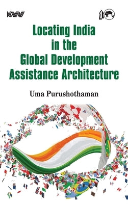 Locating India in the Global Development Assistance Architecture by Purushothaman, Uma