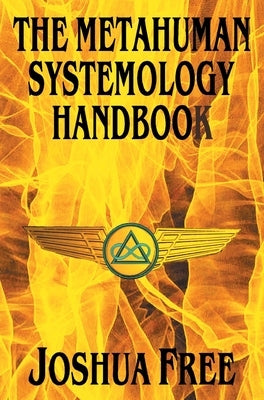 The Metahuman Systemology Handbook: Piloting the Course to Higher Universes and Spiritual Ascension in This Lifetime by Free, Joshua