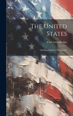 The United States; an Experiment in Democracy by Becker, Carl Lotus