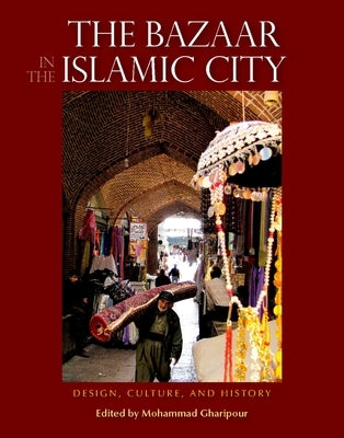 The Bazaar in the Islamic City: Design, Culture, and History by Gharipour, Mohammad