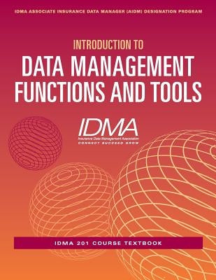 Introduction to Data Management Functions and Tools: IDMA 201 Course Textbook by Management Association, Insurance Data