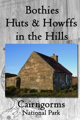 Bothies, Huts & Howffs in the Hills: Cairngorms National Park by Carron, James