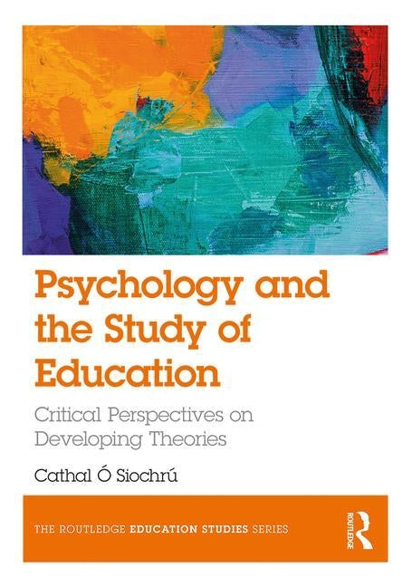 Psychology and the Study of Education: Critical Perspectives on Developing Theories by Ó. Siochrú, Cathal