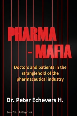 Pharma-Mafia: Doctors and patients in the stranglehold of the pharmaceutical industry by H, Peter Echevers