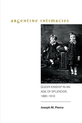 Argentine Intimacies by Pierce, Joseph M.