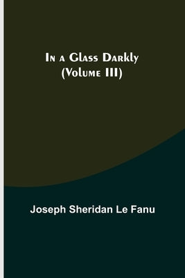 In a Glass Darkly (Volume III) by Sheridan Le Fanu, Joseph
