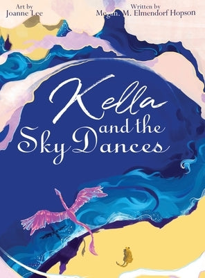 Kella and the Sky Dances: A classic children's storybook about a young South American dragon who must learn to be consistent and do hard things in ord by Elmendorf Hopson, M. M.
