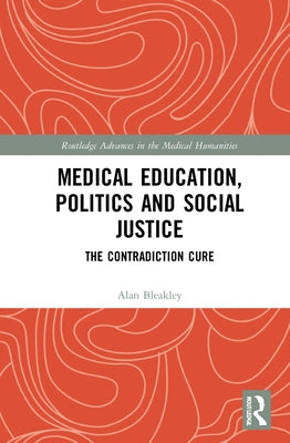 Medical Education, Politics and Social Justice: The Contradiction Cure by Bleakley, Alan