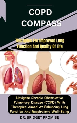 COPD Compass: Therapies For Improved Lung Function And Quality Of Life: Navigate Chronic Obstructive Pulmonary Disease (COPD) With T by Promise, Bridget