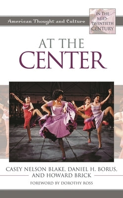 At the Center: American Thought and Culture in the Mid-Twentieth Century by Blake, Casey Nelson