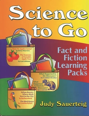 Science to Go: Fact and Fiction Learning Packs by Sauerteig, Judy