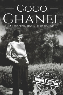 Coco Chanel: A Life from Beginning to End by History, Hourly