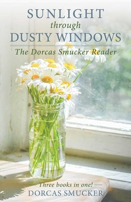 Sunlight Through Dusty Windows: The Dorcas Smucker Reader by Smucker, Dorcas