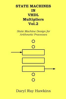 State Machines in VHDL Multipliers Vol. 2: State Machine Design for Arithmetic Processes by Hawkins, Daryl Ray