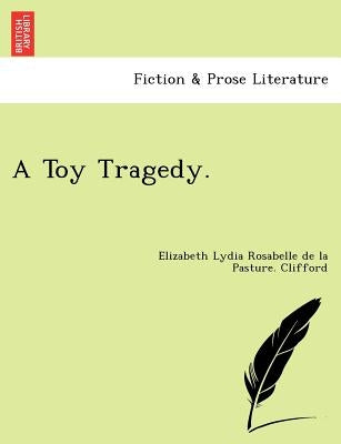 A Toy Tragedy. by Clifford, Elizabeth Lydia Rosabelle De L