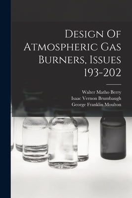 Design Of Atmospheric Gas Burners, Issues 193-202 by Berry, Walter Matho