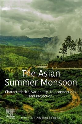 The Asian Summer Monsoon: Characteristics, Variability, Teleconnections and Projection by Liu, Yunyun