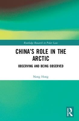 China's Role in the Arctic: Observing and Being Observed by Hong, Nong