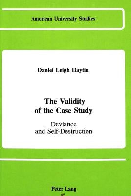 The Validity of the Case Study: Deviance and Self-Destruction by Haytin, Daniel Leigh