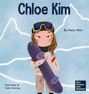 Chloe Kim: A Kid's Book About Sacrifice and Hard Work by Nhin, Mary