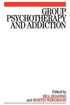 Group Psychotherapy and Addiction by Reading, Bill