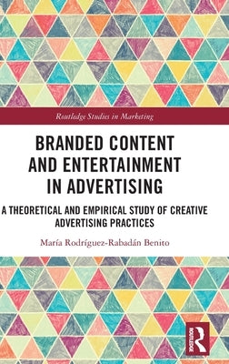 Branded Content and Entertainment in Advertising: A Theoretical and Empirical Study of Creative Advertising Practices by Benito, María Rodríguez-Rabadán