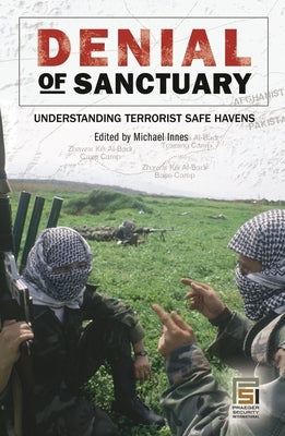 Denial of Sanctuary: Understanding Terrorist Safe Havens by Innes, Michael a.
