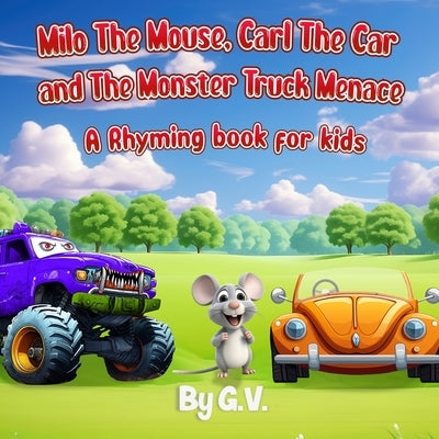 Milo The Mouse, Carl The Car and The Monster Truck Menace,: A rhyming book for kids by V, G.