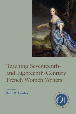 Teaching Seventeenth- And Eighteenth-Century French Women Writers by Beasley, Faith E.