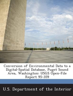 Conversion of Environmental Data to a Digital-Spatial Database, Puget Sound Area, Washington: USGS Open-File Report 95-359 by U. S. Department of the Interior, United