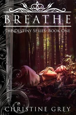 Breathe: The Destiny Series: Book One by Grey, Christine